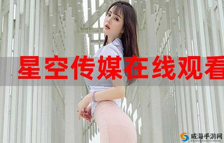 星空无限传媒官方：打造无限精彩的星空世界