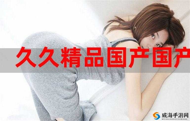 97 国产精华最好的产品：久久久