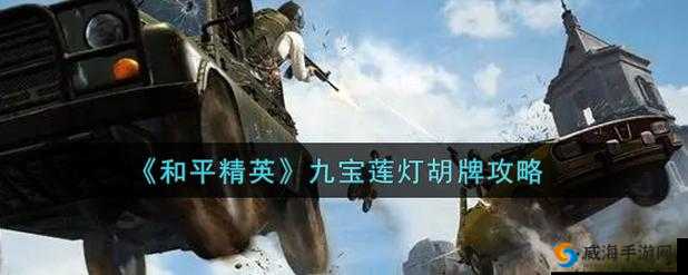 和平精英宝莲灯胡牌技巧攻略：掌握必胜秘诀，轻松玩转宝莲灯牌局