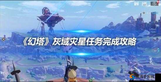幻塔灰域灾星任务攻略：全面解析与实用技巧