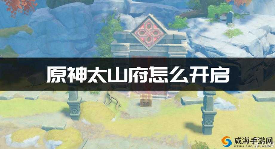 原神太山府开启攻略：详细解析太山府解锁方式全知晓