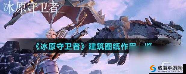 冰原守卫者独特城墙设计蓝图