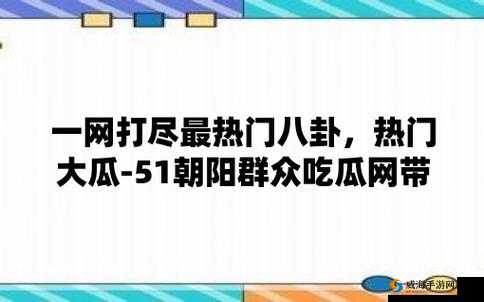 51 爆料吃瓜群众:最新资讯大揭秘