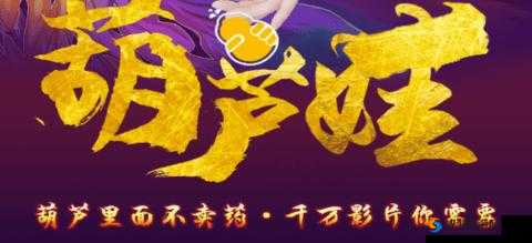 葫芦娃里不卖药千万影片你需要 huluwa 快来一探究竟