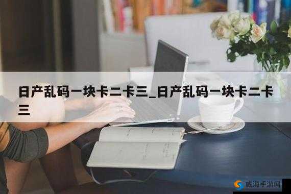 无人区卡一卡二卡三乱码网站:探索神秘未知的观影世界