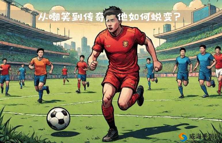足球大逆袭，从草根到巨星的蜕变之路