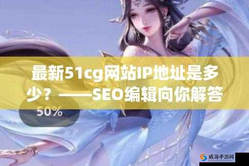 51cg 最新 ip 地址是多少:探寻背后的网络秘密