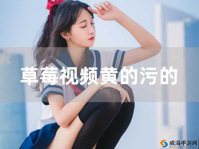 草莓视频污下：探索独特魅力与精彩内容
